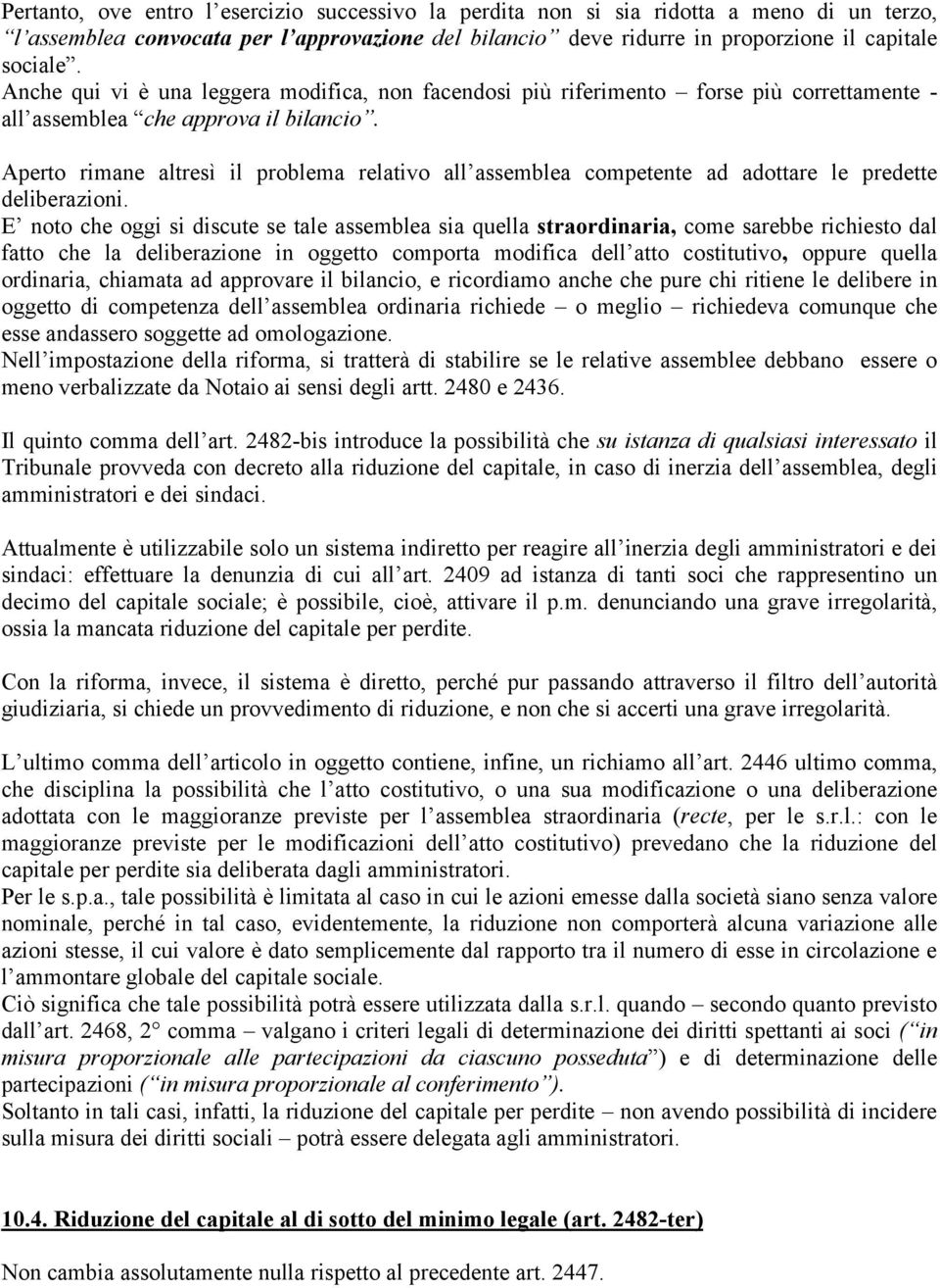 Aperto rimane altresì il problema relativo all assemblea competente ad adottare le predette deliberazioni.