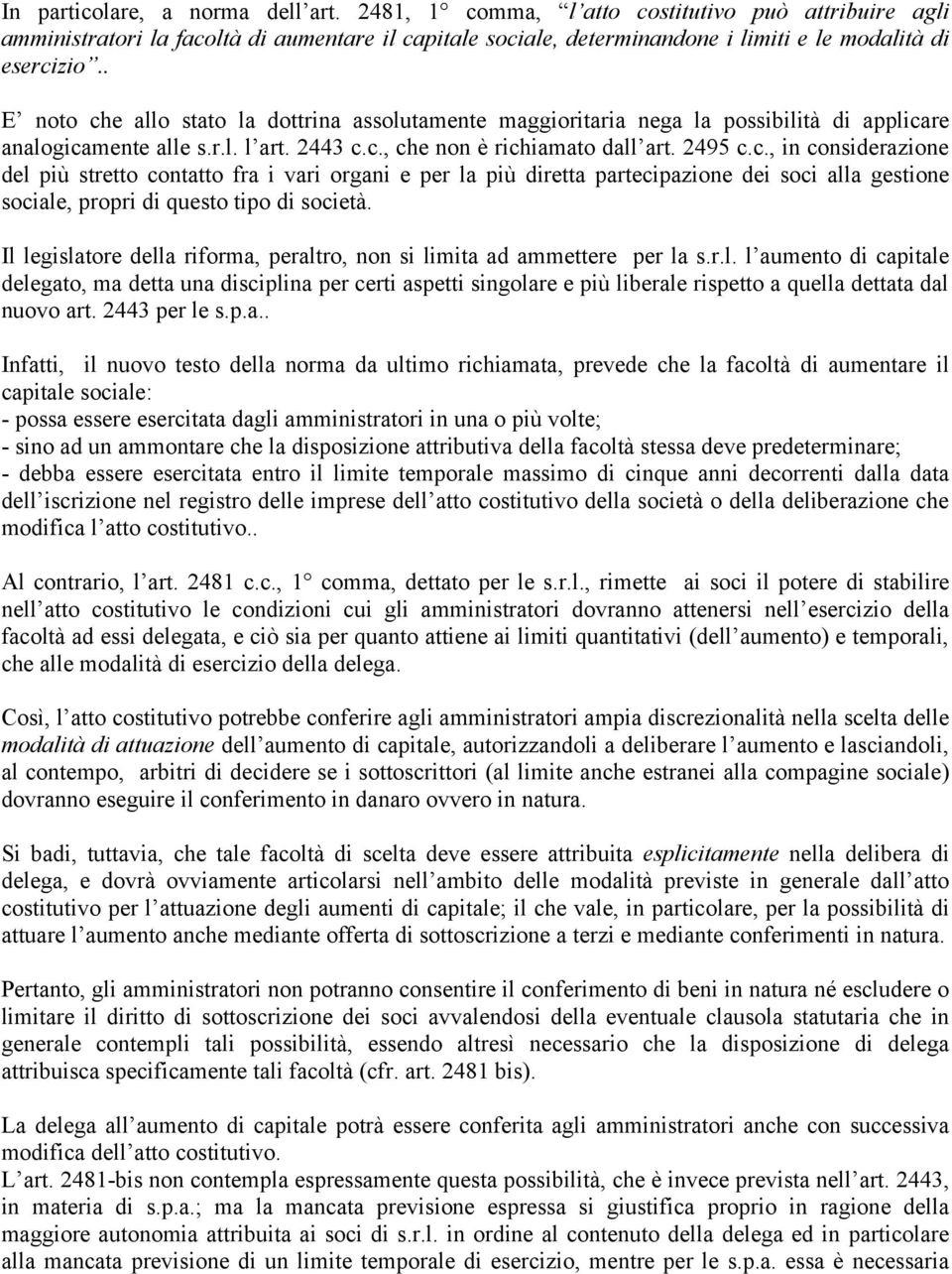 Il legislatore della riforma, peraltro, non si limita ad ammettere per la s.r.l. l aumento di capitale delegato, ma detta una disciplina per certi aspetti singolare e più liberale rispetto a quella dettata dal nuovo art.