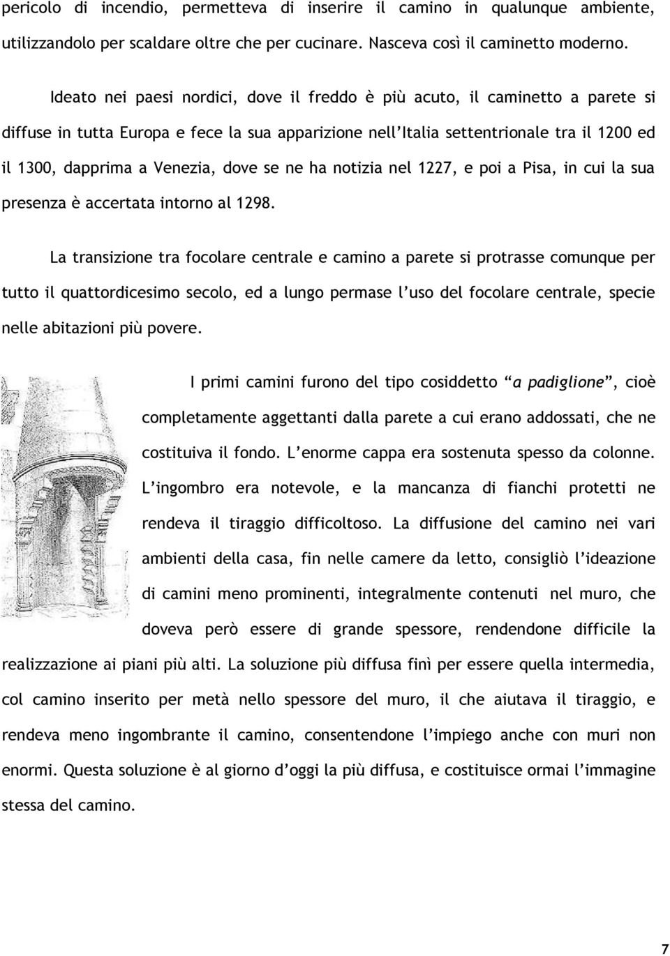dove se ne ha notizia nel 1227, e poi a Pisa, in cui la sua presenza è accertata intorno al 1298.