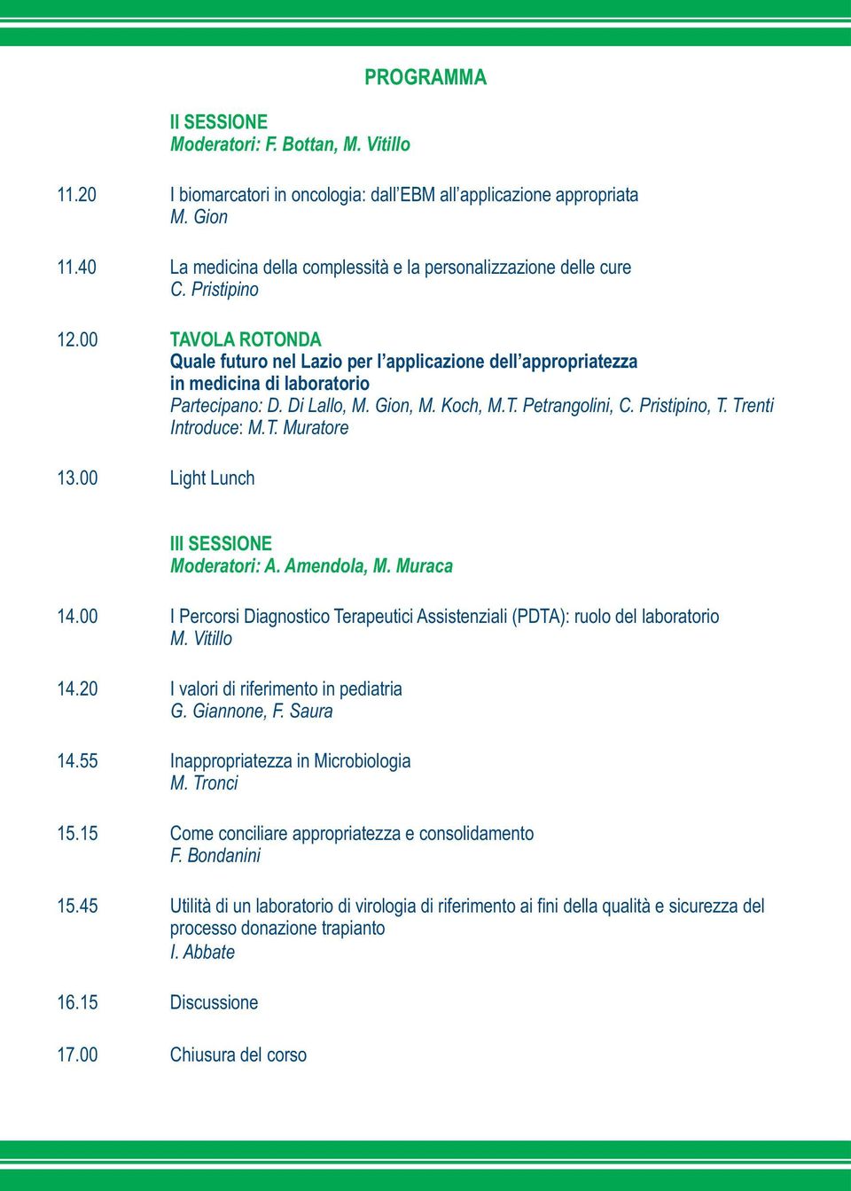 Pristipino, T. Trenti Introduce: M.T. Muratore 13.00 Light Lunch PROGRAMMA III SESSIONE Moderatori: A. Amendola, M. Muraca 14.