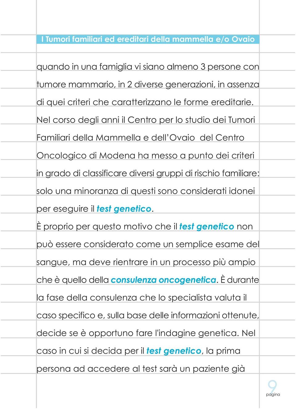 Nel corso degli anni il Centro per lo studio dei Tumori Familiari della Mammella e dell Ovaio del Centro Oncologico di Modena ha messo a punto dei criteri in grado di classificare diversi gruppi di