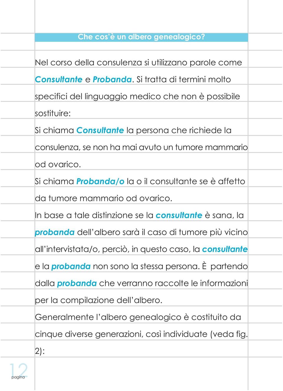 ovarico. Si chiama Probanda/o la o il consultante se è affetto da tumore mammario od ovarico.