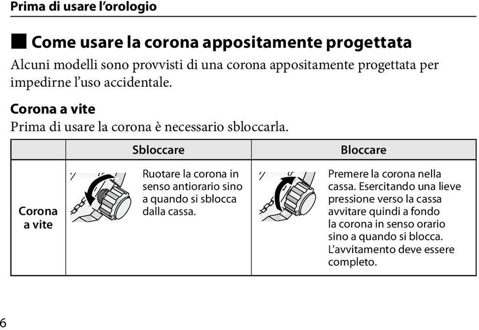 Corona a vite Sbloccare Ruotare la corona in senso antiorario sino a quando si sblocca dalla cassa.