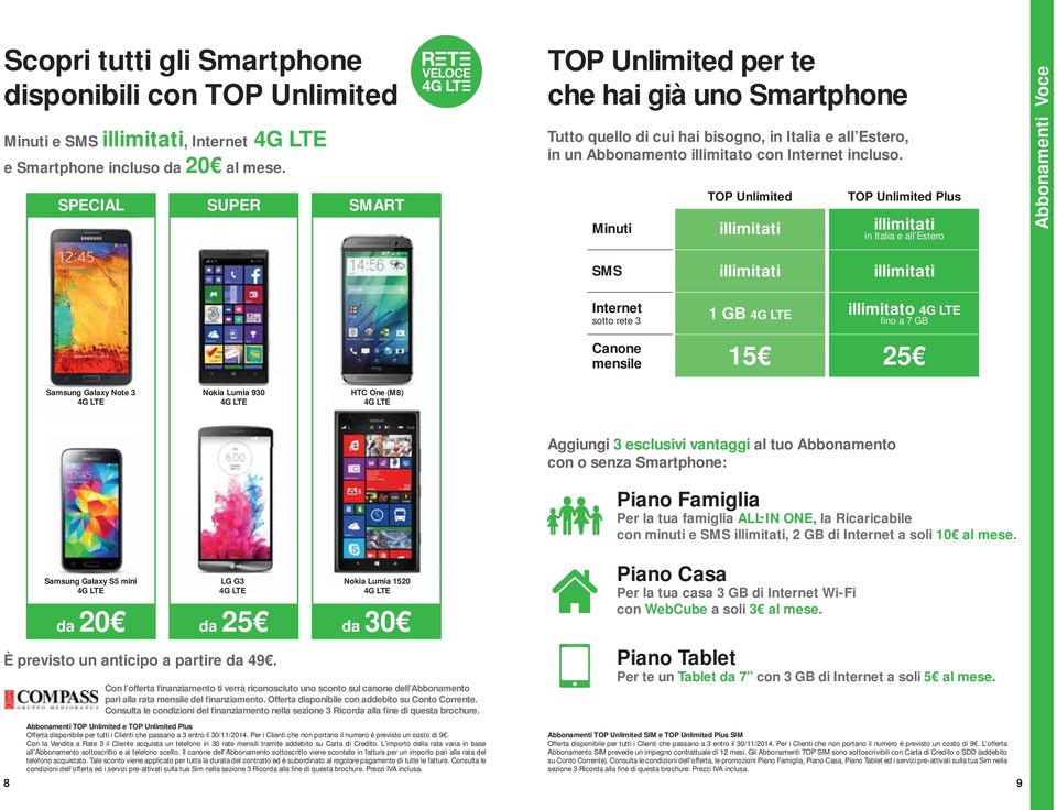 TOP Unlimited TOP Unlimited Plus Minuti illimitati illimitati in Italia e all Estero Abbonamenti VOCE Voce SMS illimitati illimitati 1 GB illimitato fino a 7 GB mensile 15 25 Samsung Galaxy Note 3