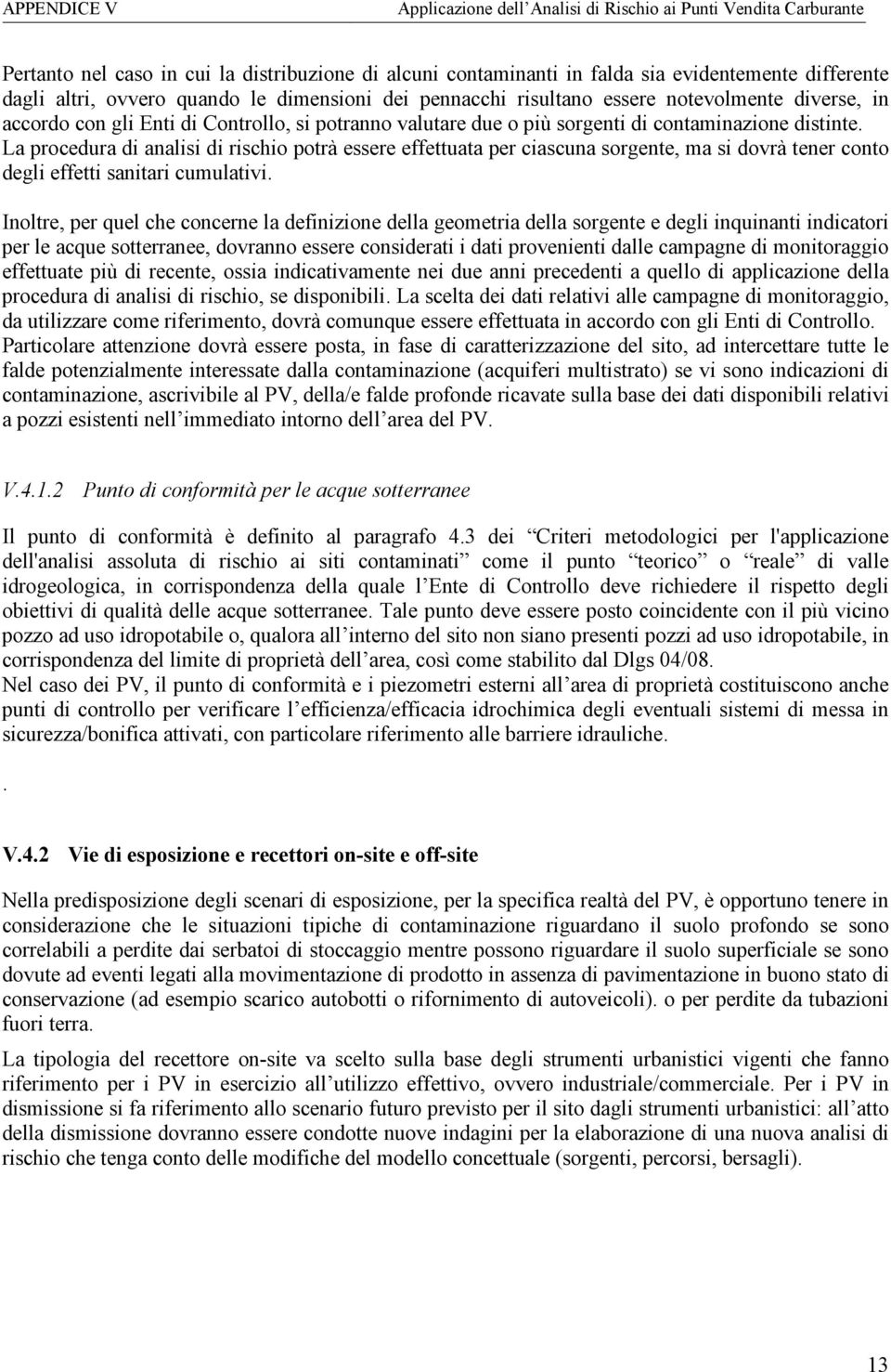 La procedura di analisi di rischio potrà essere effettuata per ciascuna sorgente, ma si dovrà tener conto degli effetti sanitari cumulativi.