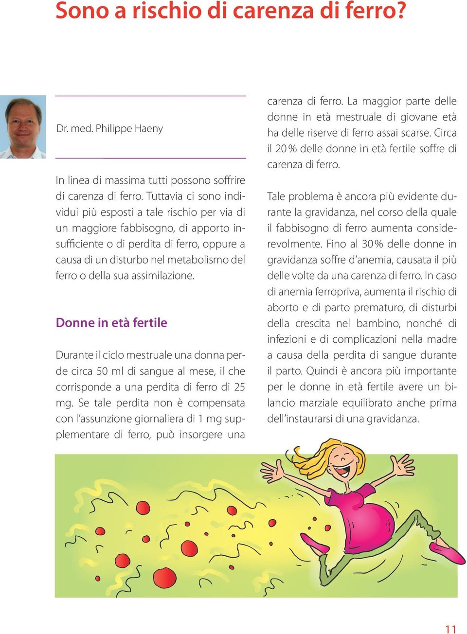 della sua assimilazione. Donne in età fertile Durante il ciclo mestruale una donna perde circa 50 ml di sangue al mese, il che corrisponde a una perdita di ferro di 25 mg.