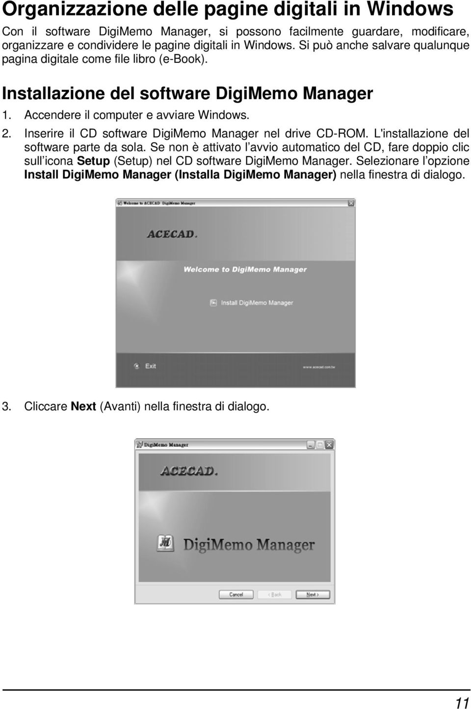 Inserire il CD software DigiMemo Manager nel drive CD-ROM. L'installazione del software parte da sola.