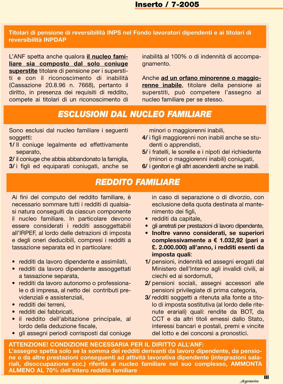 7668), pertanto il diritto, in presenza dei requisiti di reddito, compete ai titolari di un riconoscimento di inabilità al 100% o di indennità di accompagnamento.