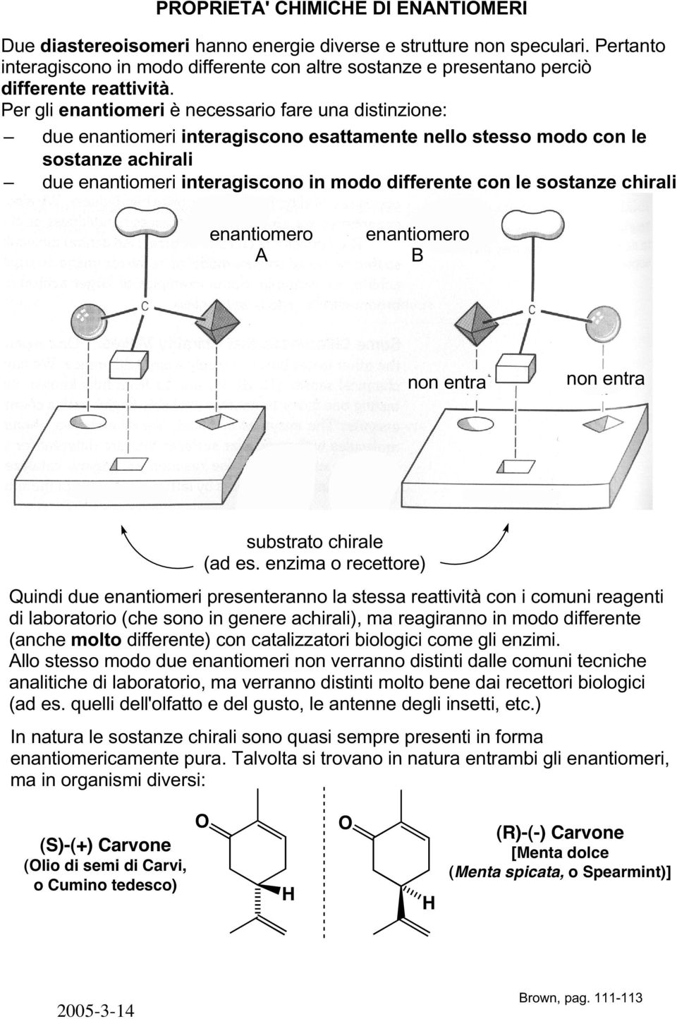 sostanze chirali enantiomero A enantiomero B non entra non entra substrato chirale (ad es.