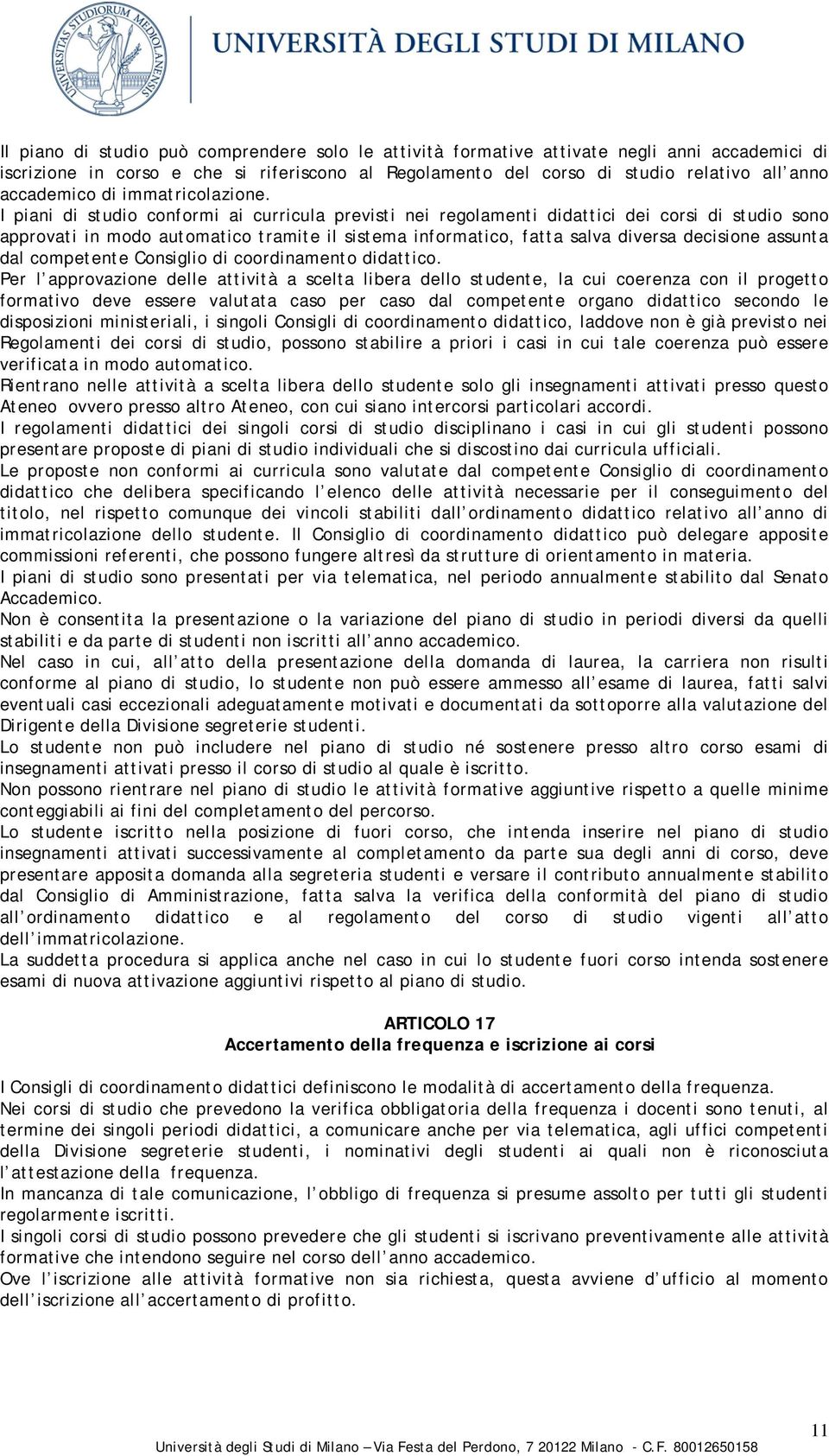 I piani di studio conformi ai curricula previsti nei regolamenti didattici dei corsi di studio sono approvati in modo automatico tramite il sistema informatico, fatta salva diversa decisione assunta