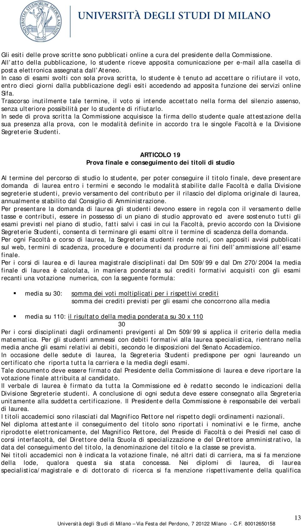 In caso di esami svolti con sola prova scritta, lo studente è tenuto ad accettare o rifiutare il voto, entro dieci giorni dalla pubblicazione degli esiti accedendo ad apposita funzione dei servizi