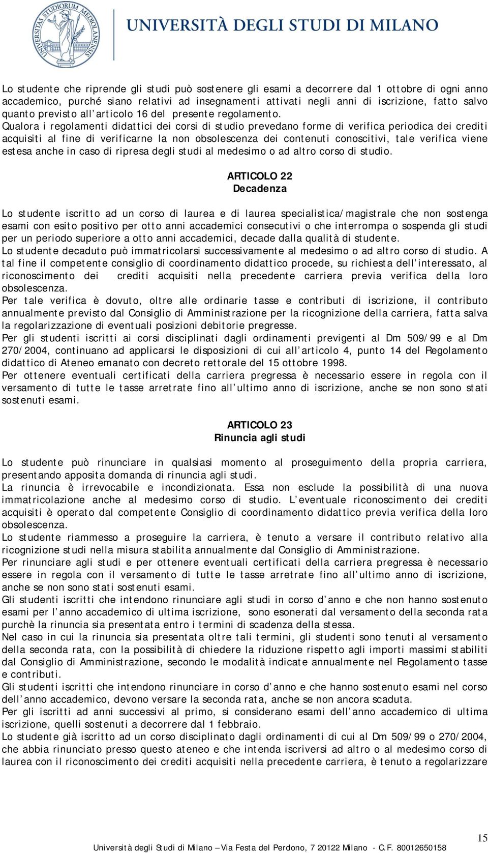 Qualora i regolamenti didattici dei corsi di studio prevedano forme di verifica periodica dei crediti acquisiti al fine di verificarne la non obsolescenza dei contenuti conoscitivi, tale verifica