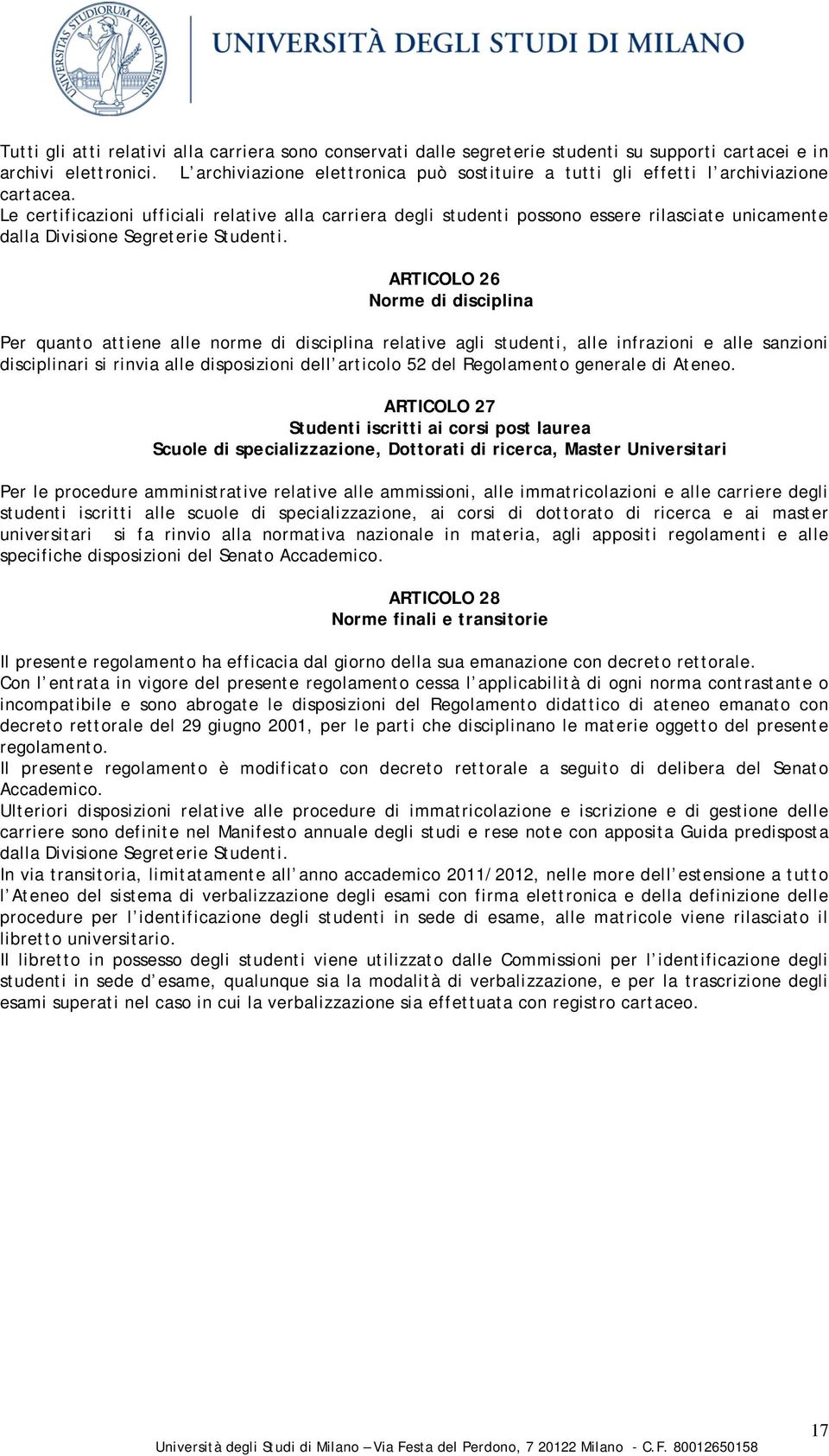 Le certificazioni ufficiali relative alla carriera degli studenti possono essere rilasciate unicamente dalla Divisione Segreterie Studenti.