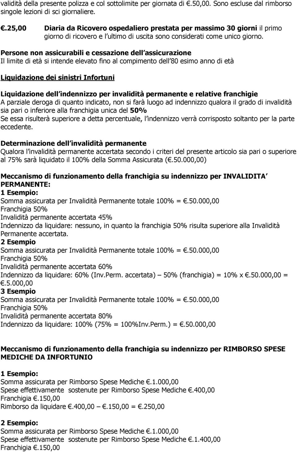 Persone non assicurabili e cessazione dell assicurazione Il limite di età si intende elevato fino al compimento dell 80 esimo anno di età Liquidazione dei sinistri Infortuni Liquidazione dell