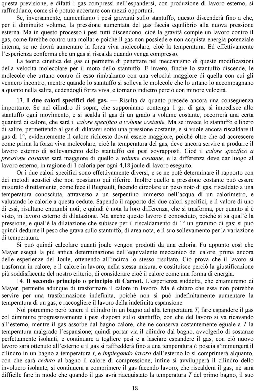 Ma in questo processo i pesi tutti discendono, cioè la gravità compie un lavoro contro il gas, come farebbe contro una molla: e poichè il gas non possiede e non acquista energia potenziale interna,