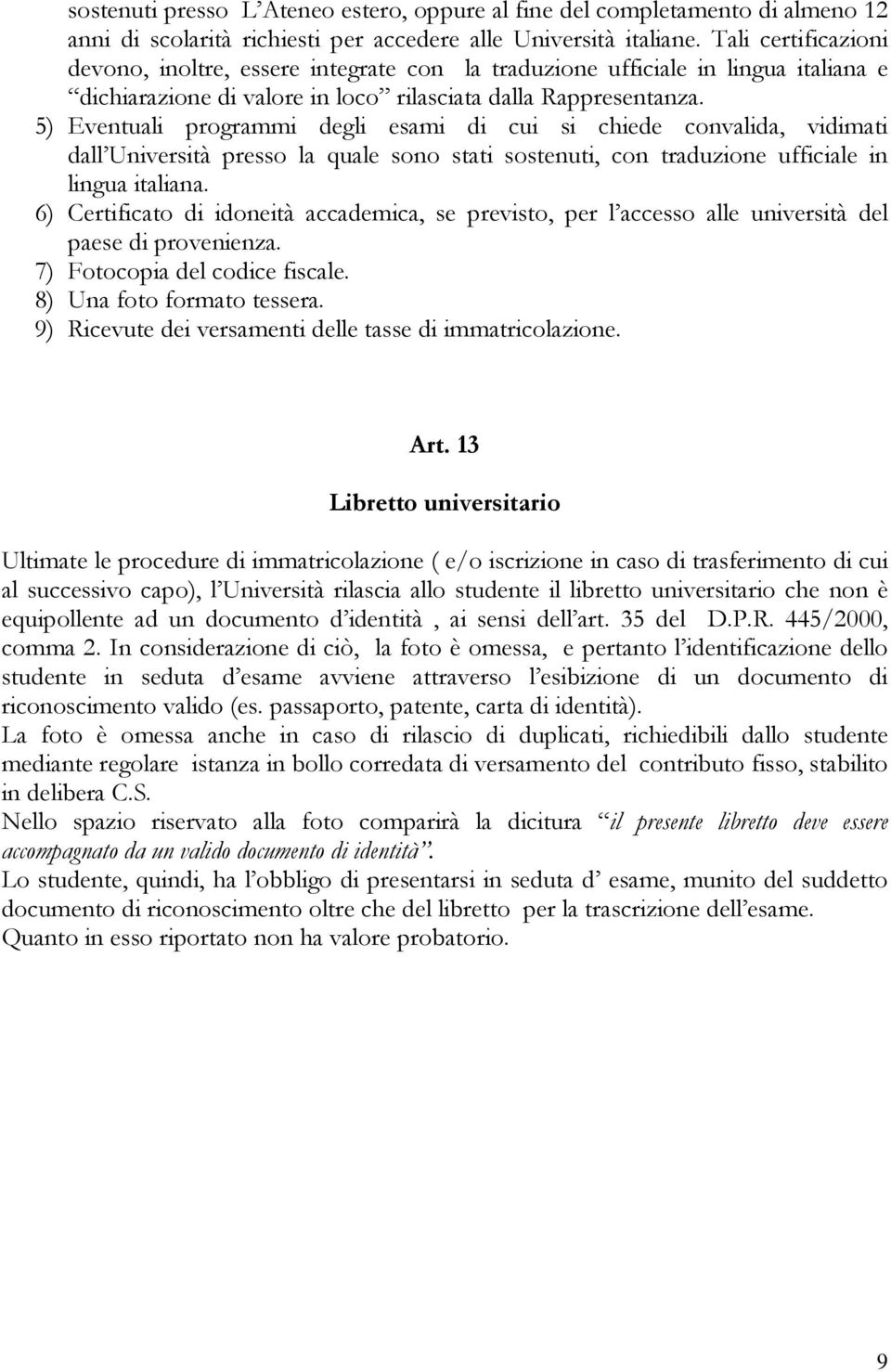 5) Eventuali programmi degli esami di cui si chiede convalida, vidimati dall Università presso la quale sono stati sostenuti, con traduzione ufficiale in lingua italiana.