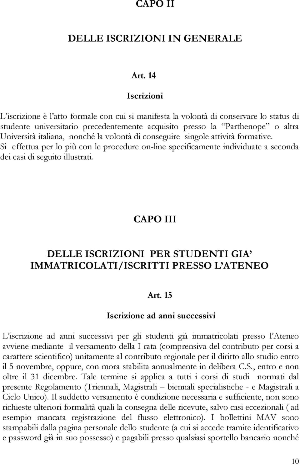 italiana, nonché la volontà di conseguire singole attività formative. Si effettua per lo più con le procedure on-line specificamente individuate a seconda dei casi di seguito illustrati.