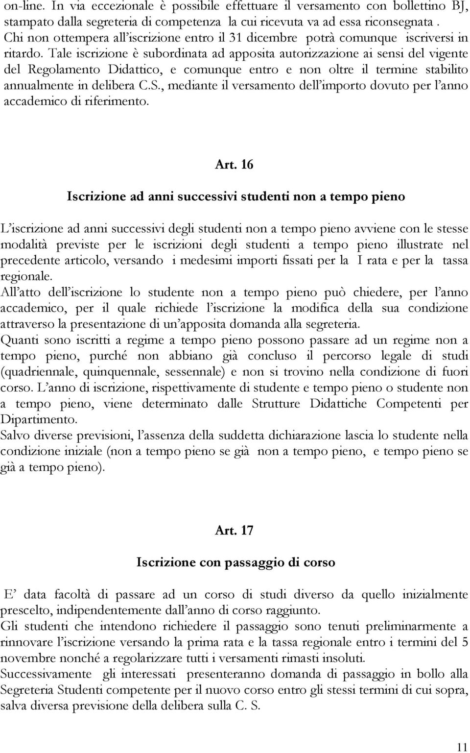 Tale iscrizione è subordinata ad apposita autorizzazione ai sensi del vigente del Regolamento Didattico, e comunque entro e non oltre il termine stabilito annualmente in delibera C.S.