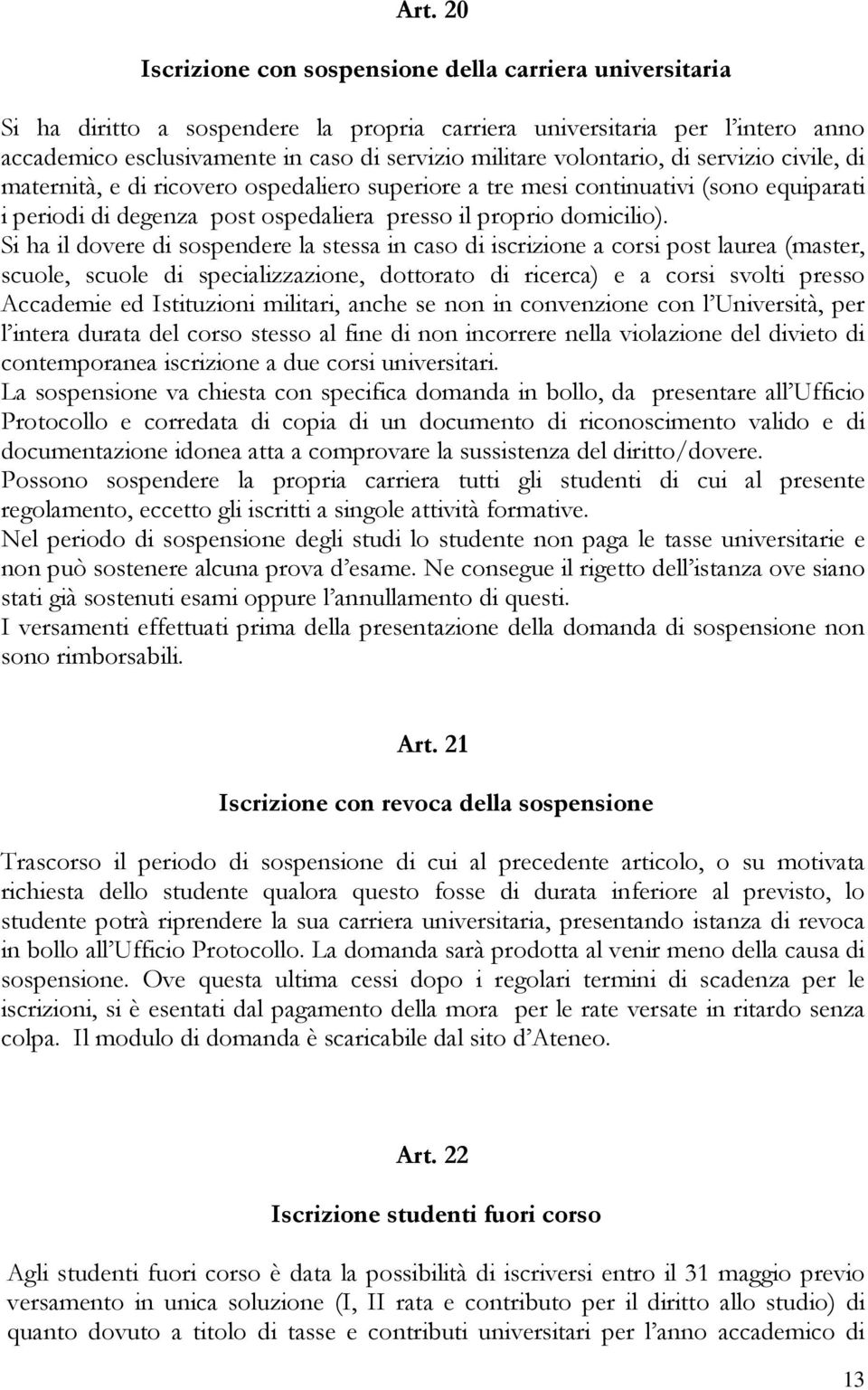 Si ha il dovere di sospendere la stessa in caso di iscrizione a corsi post laurea (master, scuole, scuole di specializzazione, dottorato di ricerca) e a corsi svolti presso Accademie ed Istituzioni