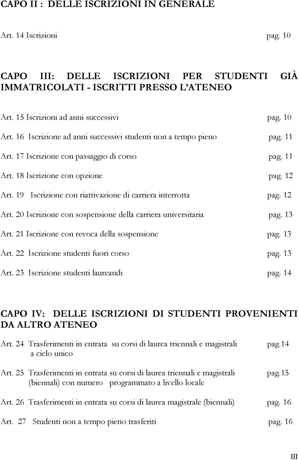 19 Iscrizione con riattivazione di carriera interrotta pag. 12 Art. 20 Iscrizione con sospensione della carriera universitaria pag. 13 Art. 21 Iscrizione con revoca della sospensione pag. 13 Art. 22 Iscrizione studenti fuori corso pag.