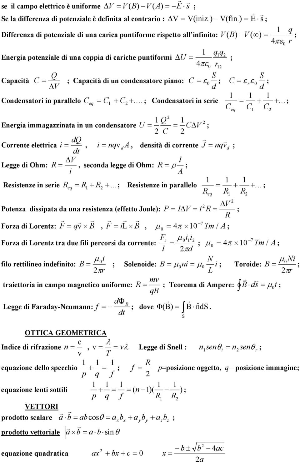 Capacità C = ; Capacità di un condensatore piano: C = ε 0 ; C = ε rε 0 ; V d d Condensatori in parallelo C = eq C + C + 1 1 1 1 2...; Condensatori in serie = + +.