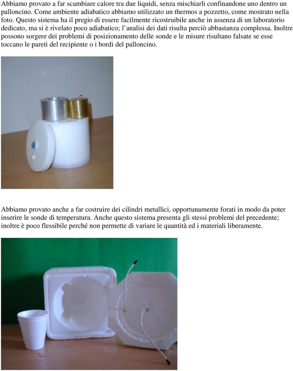 Questo sistema ha il pregio di essere facilmente ricostruibile anche in assenza di un laboratorio dedicato, ma si è rivelato poco adiabatico; l analisi dei dati risulta perciò abbastanza complessa.