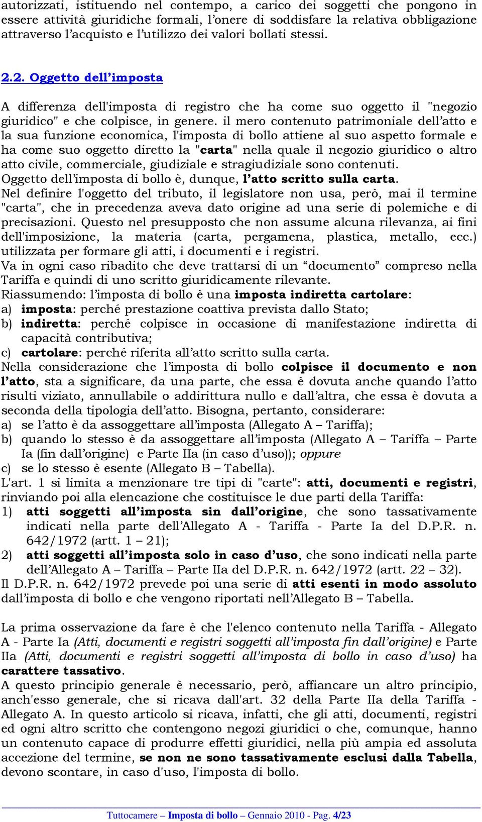 il mero contenuto patrimoniale dell atto e la sua funzione economica, l'imposta di bollo attiene al suo aspetto formale e ha come suo oggetto diretto la "carta" nella quale il negozio giuridico o