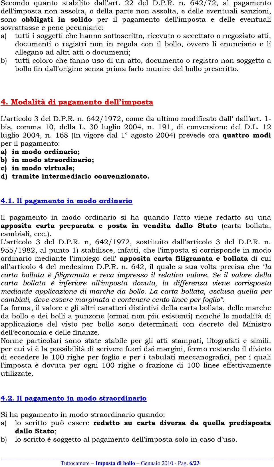 pecuniarie: a) tutti i soggetti che hanno sottoscritto, ricevuto o accettato o negoziato atti, documenti o registri non in regola con il bollo, ovvero li enunciano e li allegano ad altri atti o