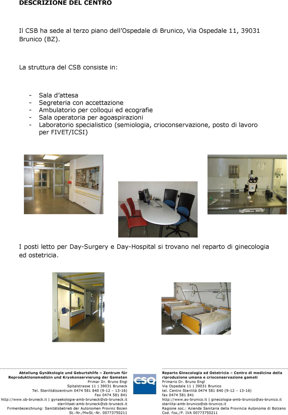 ecografie Sala operatoria per agoaspirazioni Laboratorio specialistico (semiologia, crioconservazione, posto di