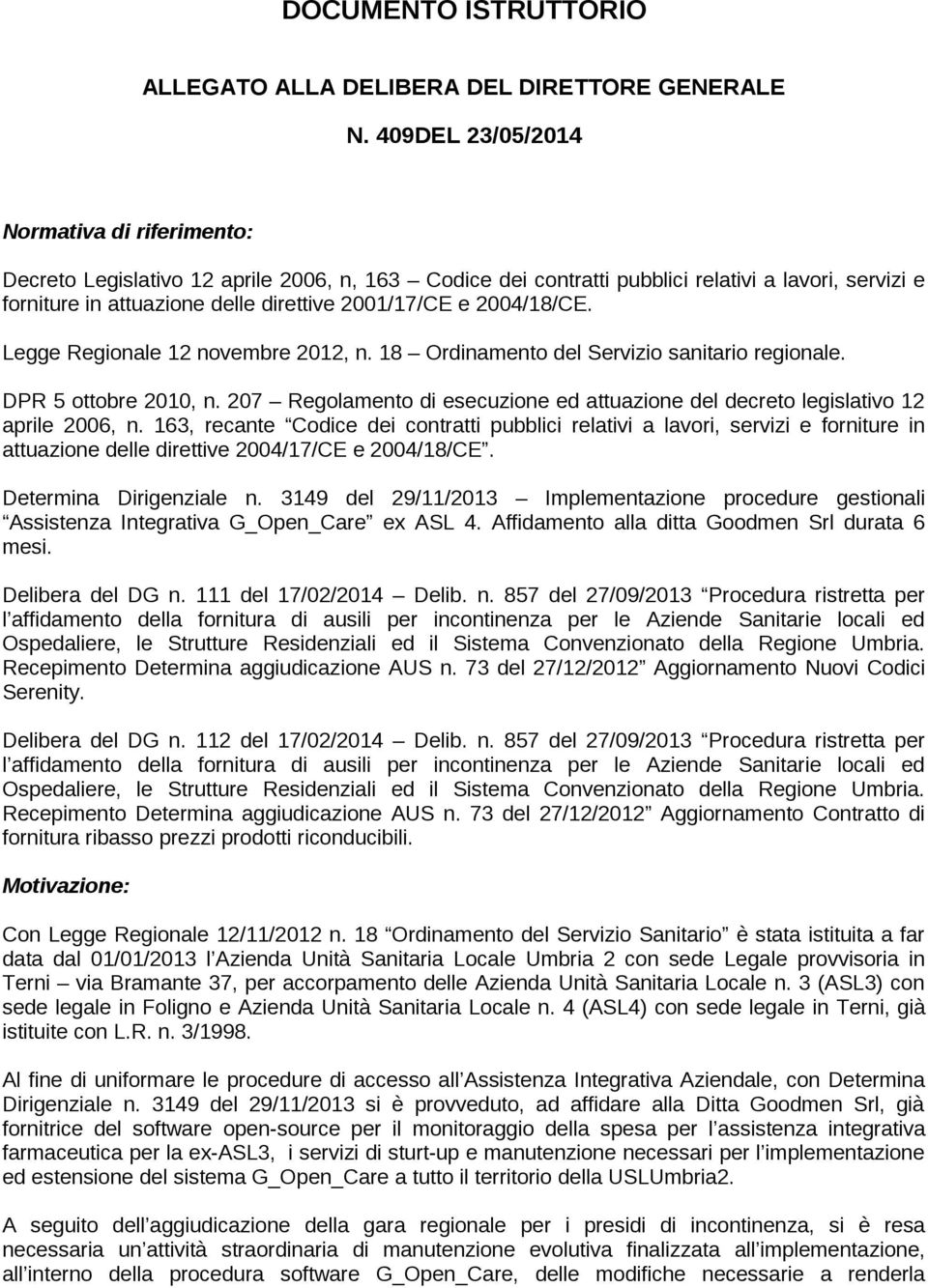 2004/18/CE. Legge Regionale 12 novembre 2012, n. 18 Ordinamento del Servizio sanitario regionale. DPR 5 ottobre 2010, n.