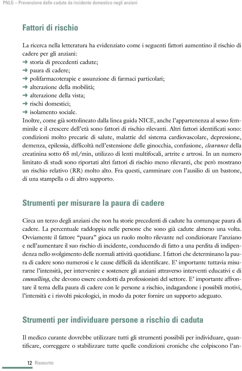 Inoltre, come già sottolineato dalla linea guida NICE, anche l appartenenza al sesso femminile e il crescere dell età sono fattori di rischio rilevanti.