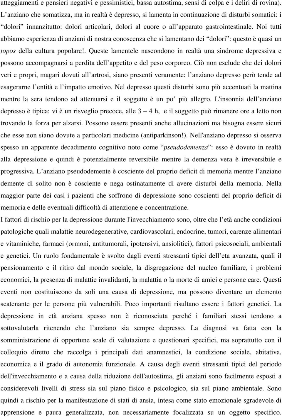 Noi tutti abbiamo esperienza di anziani di nostra conoscenza che si lamentano dei dolori : questo è quasi un topos della cultura popolare!