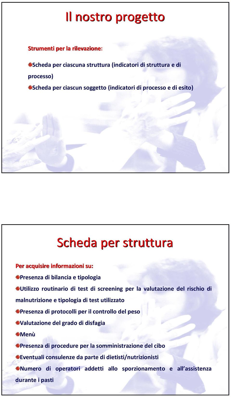 del rischio di malnutrizione e tipologia di test utilizzato Presenza di protocolli per il controllo del peso Valutazione del grado di disfagia Menù Presenza di