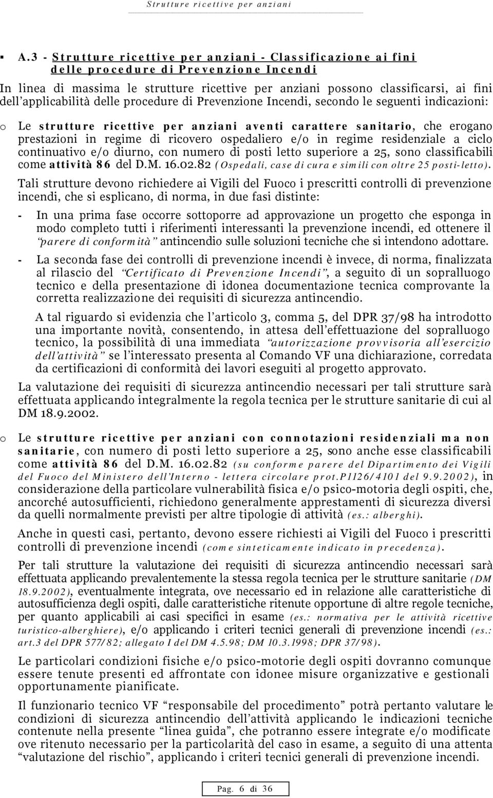 ospedaliero e/o in regime residenziale a ciclo continuativo e/o diurno, con numero di posti letto superiore a 25, sono classificabili come attività 86 del D.M. 16.02.