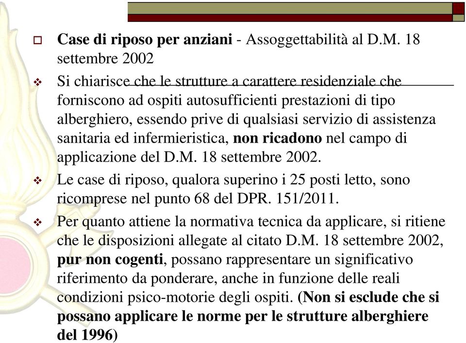 sanitaria ed infermieristica, non ricadono nel campo di applicazione del D.M. 18 settembre 2002. Le case di riposo, qualora superino i 25 posti letto, sono ricomprese nel punto 68 del DPR. 151/2011.