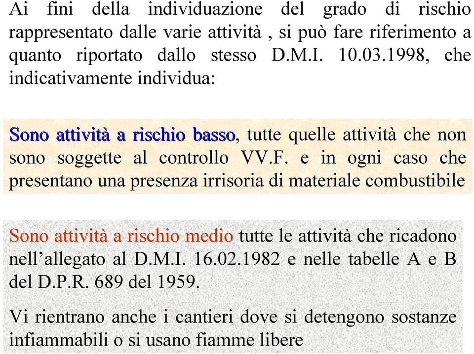 e in ogni caso che presentano una presenza irrisoria di materiale combustibile Sono attività a rischio medio tutte le attività che ricadono nell