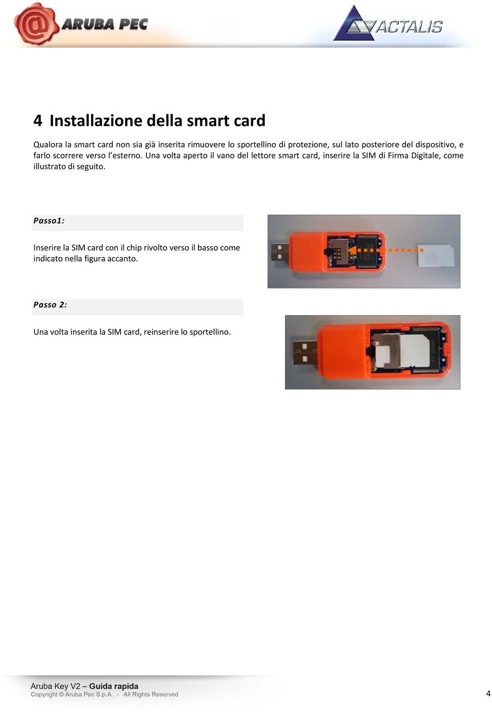 Una volta aperto il vano del lettore smart card, inserire la SIM di Firma Digitale, come illustrato di seguito.