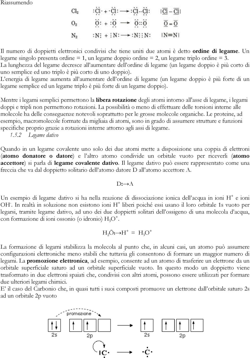 La lunghezza del legame decresce all aumentare dell ordine di legame (un legame doppio è più corto di uno semplice ed uno triplo è più corto di uno doppio).