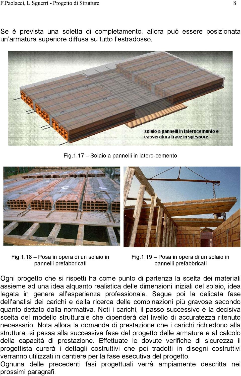 come punto di partenza la scelta dei materiali assieme ad una idea alquanto realistica delle dimensioni iniziali del solaio, idea legata in genere all esperienza professionale.