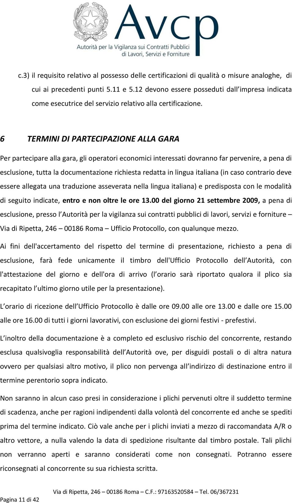 6 TERMINI DI PARTECIPAZIONE ALLA GARA Per partecipare alla gara, gli operatori economici interessati dovranno far pervenire, a pena di esclusione, tutta la documentazione richiesta redatta in lingua