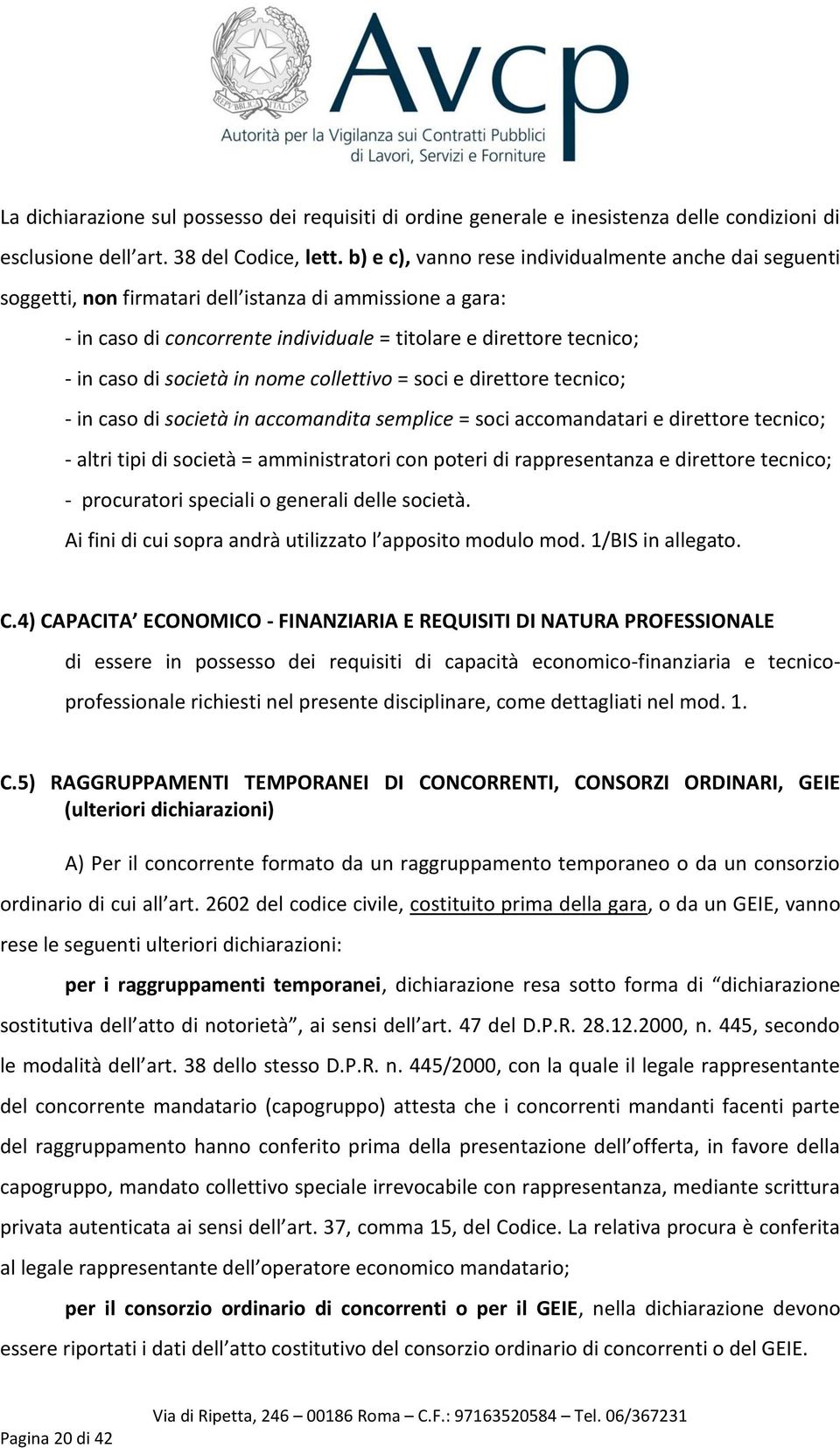 società in nome collettivo = soci e direttore tecnico; - in caso di società in accomandita semplice = soci accomandatari e direttore tecnico; - altri tipi di società = amministratori con poteri di