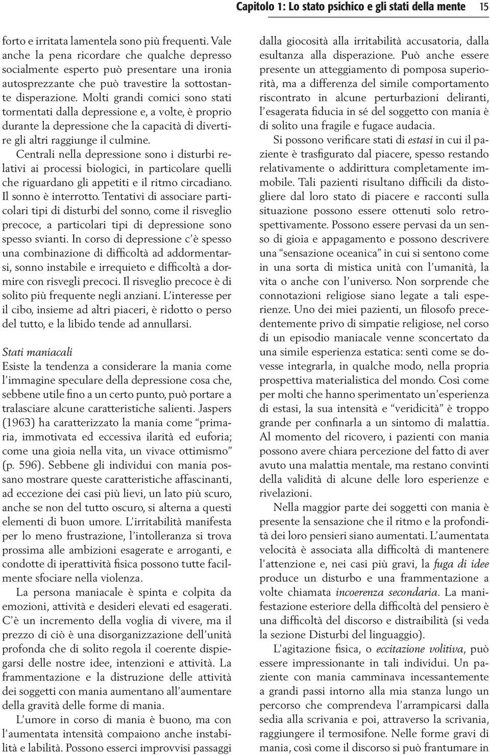 Molti grandi comici sono stati tormentati dalla depressione e, a volte, è proprio durante la depressione che la capacità di divertire gli altri raggiunge il culmine.