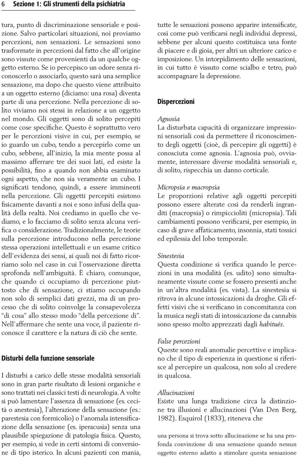 Se io percepisco un odore senza riconoscerlo o associarlo, questo sarà una semplice sensazione, ma dopo che questo viene attribuito a un oggetto esterno (diciamo: una rosa) diventa parte di una