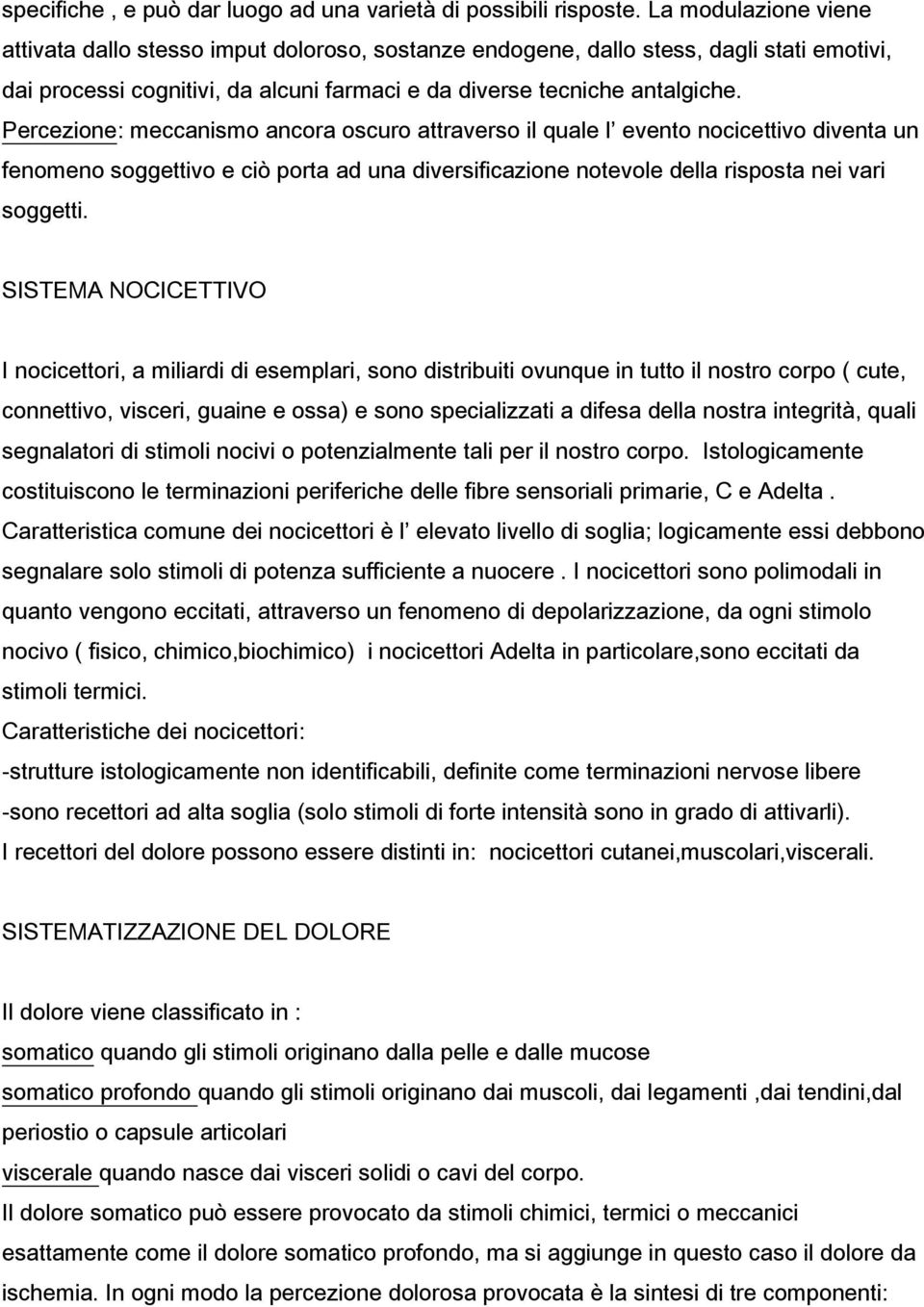 Percezione: meccanismo ancora oscuro attraverso il quale l evento nocicettivo diventa un fenomeno soggettivo e ciò porta ad una diversificazione notevole della risposta nei vari soggetti.