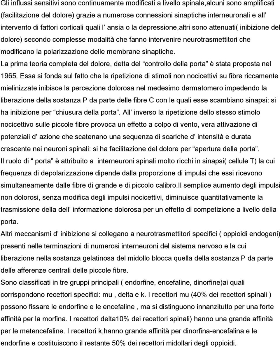 delle membrane sinaptiche. La prima teoria completa del dolore, detta del controllo della porta è stata proposta nel 1965.