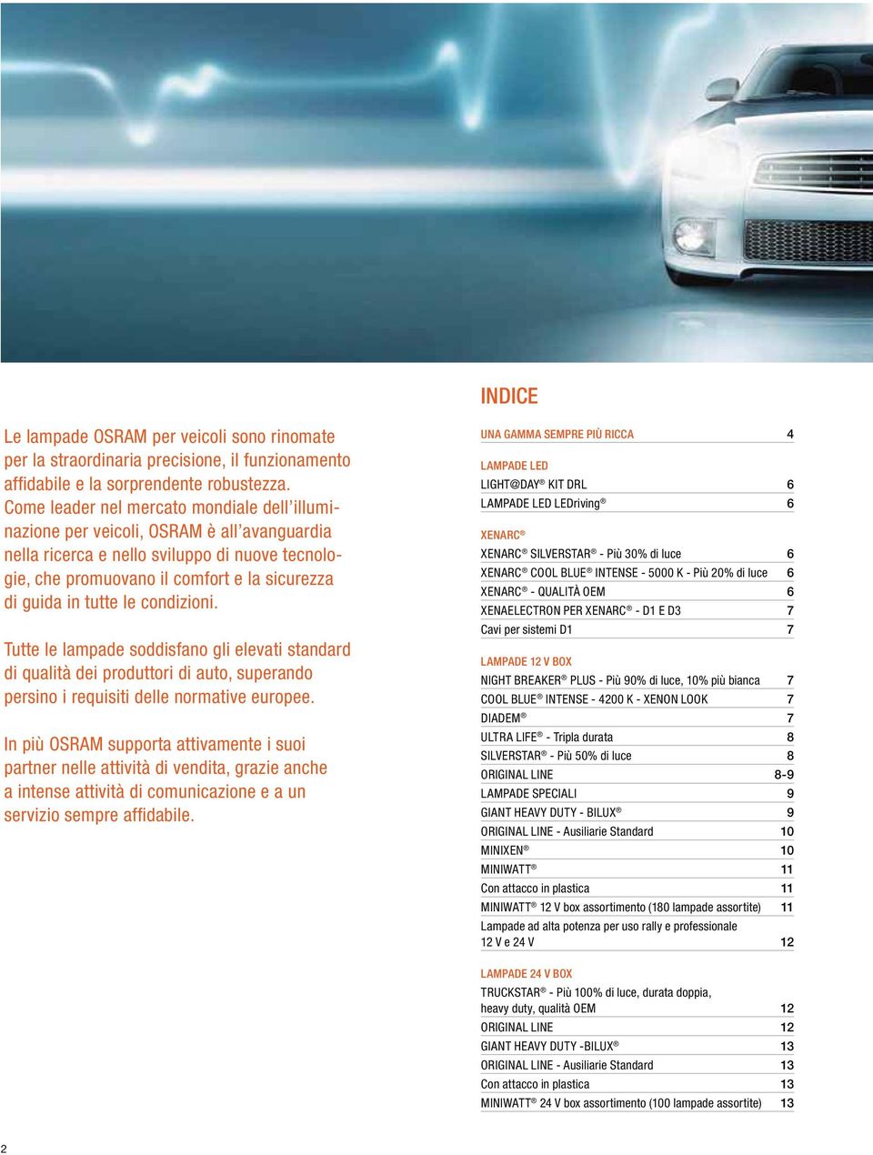 le condizioni. Tutte le lampade soddisfano gli elevati standard di qualità dei produttori di auto, superando persino i requisiti delle normative europee.