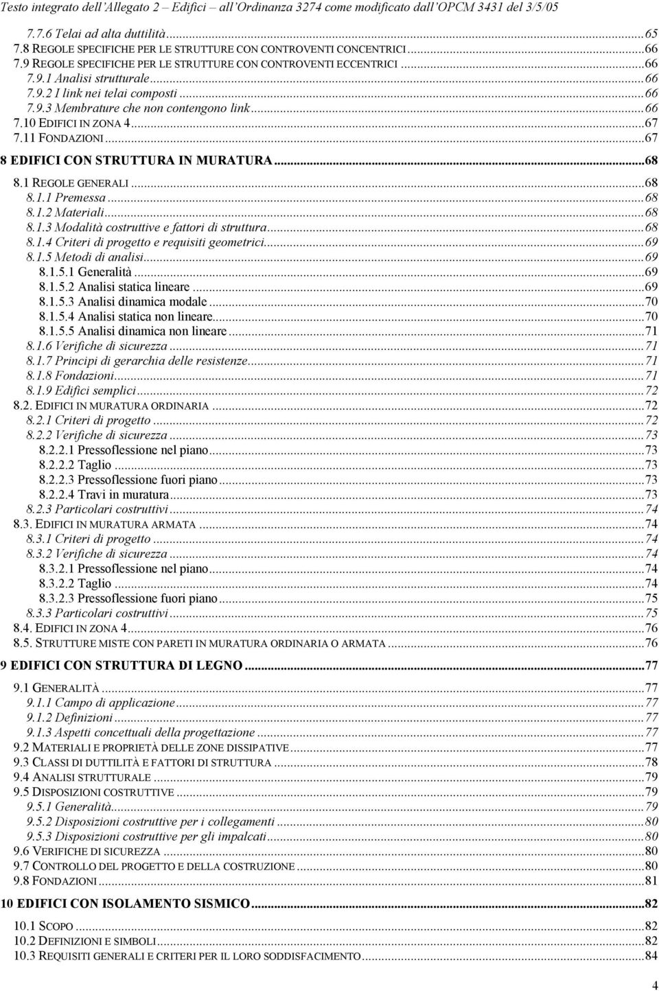 ..68 8.1.1 Premessa...68 8.1.2 Materiali...68 8.1.3 Modalità costruttive e fattori di struttura...68 8.1.4 Criteri di progetto e requisiti geometrici...69 8.1.5 Metodi di analisi...69 8.1.5.1 Generalità.