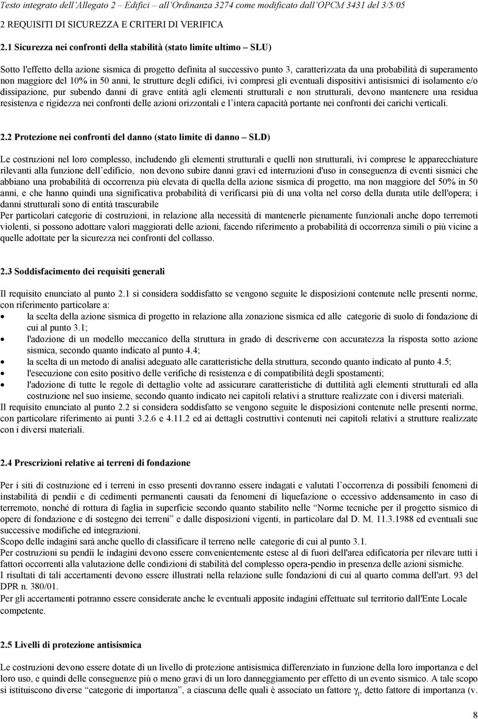 non maggiore del 10% in 50 anni, le strutture degli edifici, ivi compresi gli eventuali dispositivi antisismici di isolamento e/o dissipazione, pur subendo danni di grave entità agli elementi