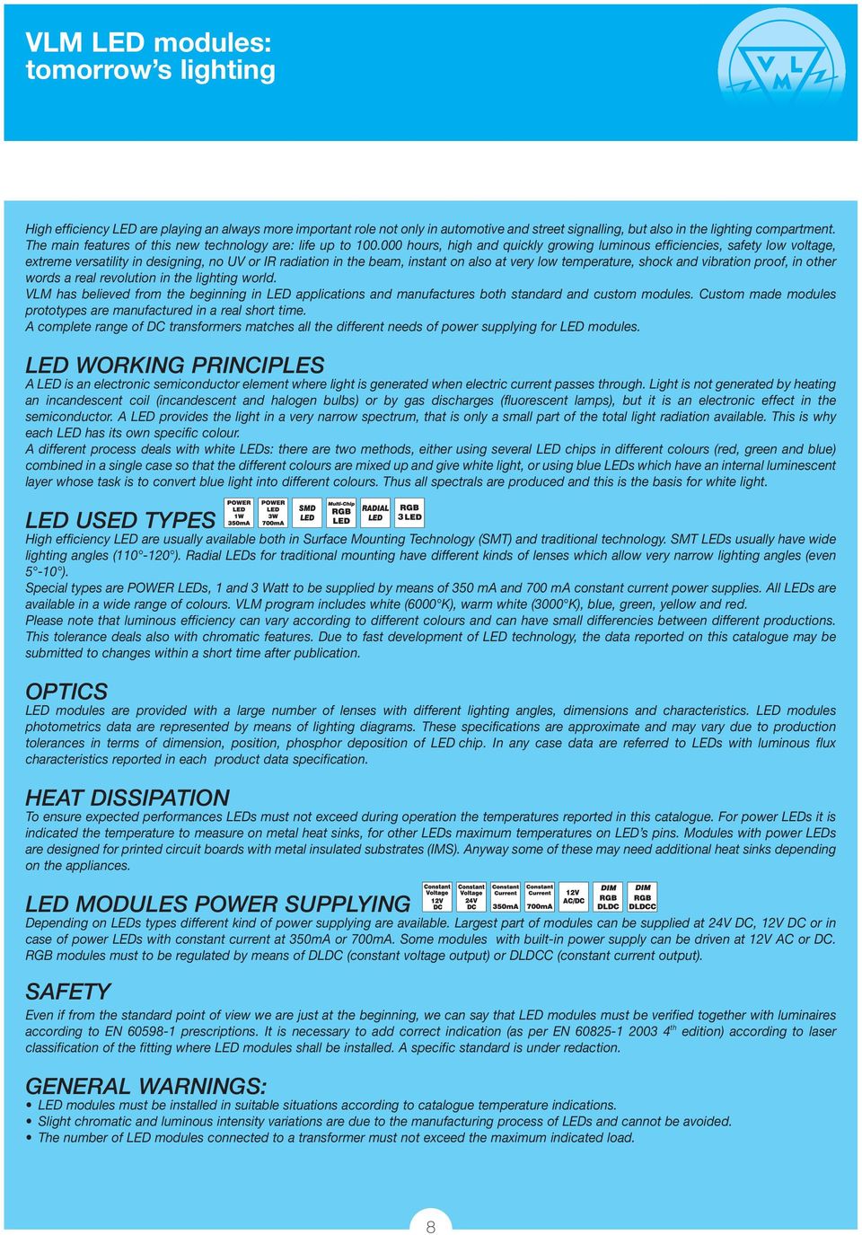 000 hours, high and quickly growing luminous efficiencies, safety low voltage, extreme versatility in designing, no UV or IR radiation in the beam, instant on also at very low temperature, shock and