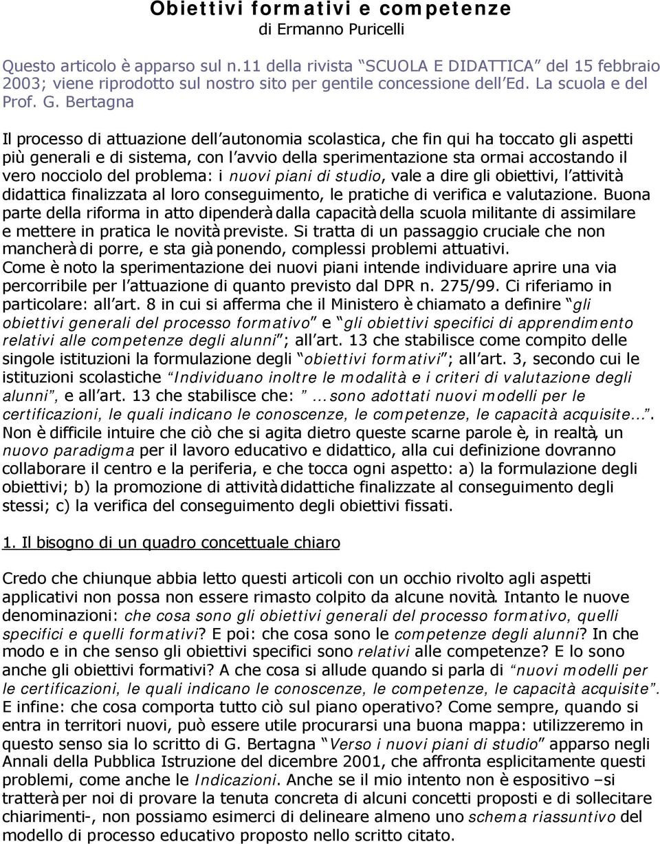 Bertagna Il processo di attuazione dell autonomia scolastica, che fin qui ha toccato gli aspetti più generali e di sistema, con l avvio della sperimentazione sta ormai accostando il vero nocciolo del